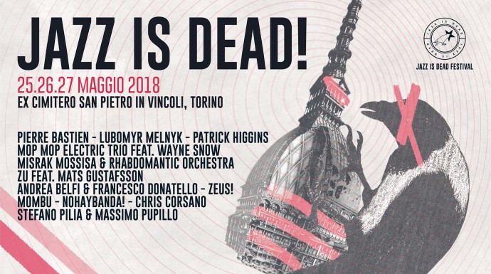 Jazz is Dead! Again! Venerdì 25, sabato, 26 domenica e 27 maggio 2018 Torino - Pierre Bastien - Lubomyr Melnyk - Patrick Higgins - Mop Mop Electric Trio feat. Wayne Snow...